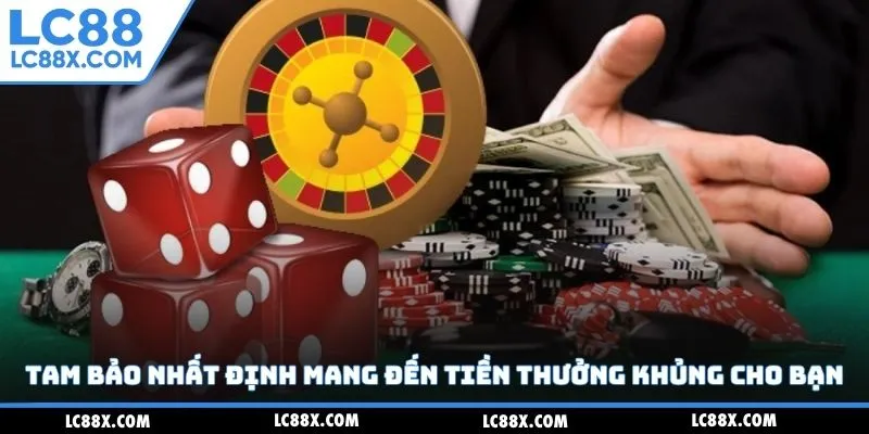 Tam bảo nhất định mang đến tiền thưởng khủng cho bạn