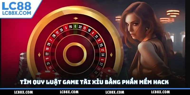 Tìm quy luật game tài xỉu bằng phần mềm hack 