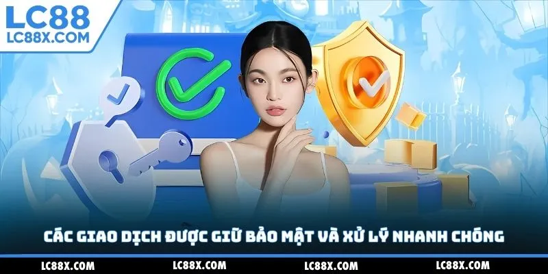 Các giao dịch được giữ bảo mật và xử lý nhanh chóng