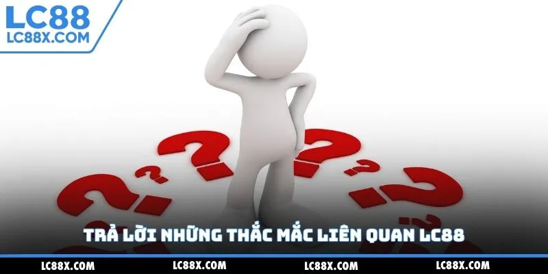 Trả lời những thắc mắc liên quan Lc88