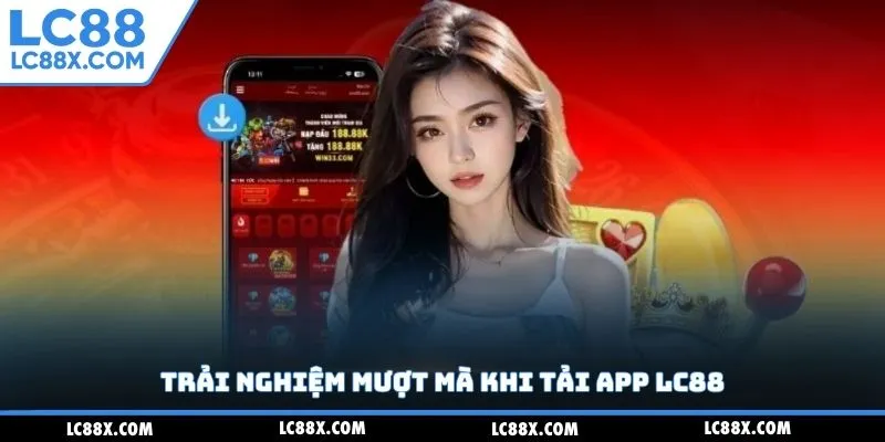 Trải nghiệm mượt mà khi tải app Lc88